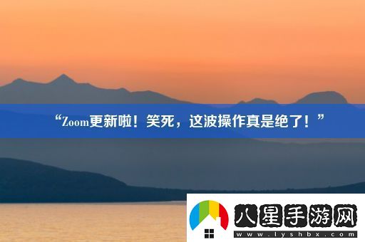 “Zoom更新啦！笑死