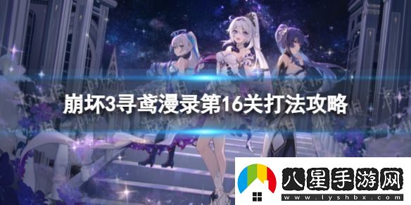 崩壞3尋鳶漫錄第16關(guān)怎么過尋鳶漫錄第16關(guān)打法攻略崩壞3游戲攻略推薦