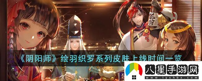 陰陽師繪羽織羅系列皮膚上線時間一覽