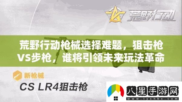 荒野行動槍械選擇難題狙擊槍VS步槍誰將引領(lǐng)未來玩法革命