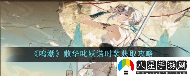 鳴潮散華叱妖誥時裝怎么獲取獲取攻略